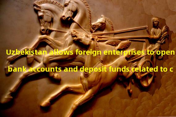 Uzbekistan allows foreign enterprises to open bank accounts and deposit funds related to cryptocurrency transactions
