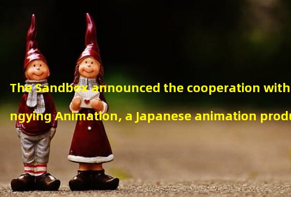 The Sandbox announced the cooperation with Dongying Animation, a Japanese animation production company