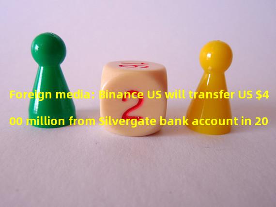 Foreign media: Binance US will transfer US $400 million from Silvergate bank account in 2021