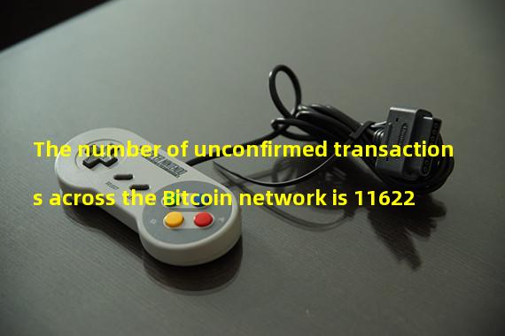 The number of unconfirmed transactions across the Bitcoin network is 11622