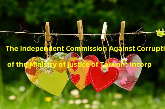 The Independent Commission Against Corruption of the Ministry of Justice of Taiwan: Incorporate virtual currency into the scope of property to be declared under the Public Officials Property Declaration Law