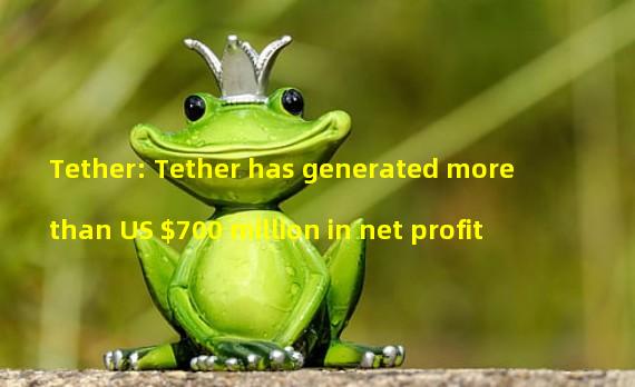 Tether: Tether has generated more than US $700 million in net profit