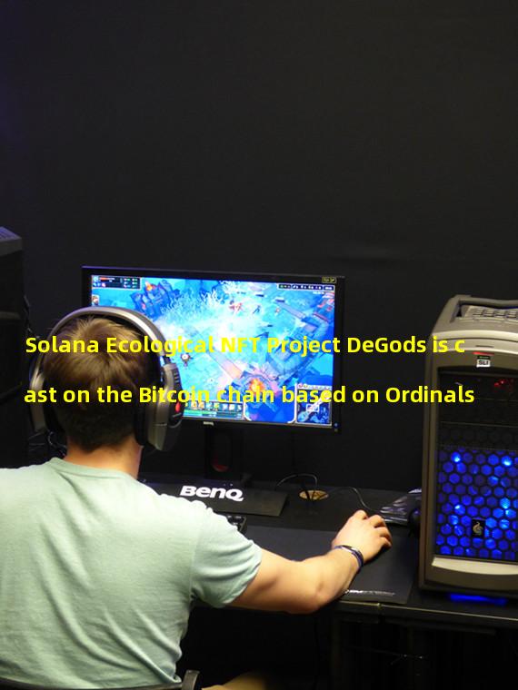 Solana Ecological NFT Project DeGods is cast on the Bitcoin chain based on Ordinals