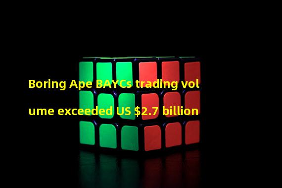 Boring Ape BAYCs trading volume exceeded US $2.7 billion