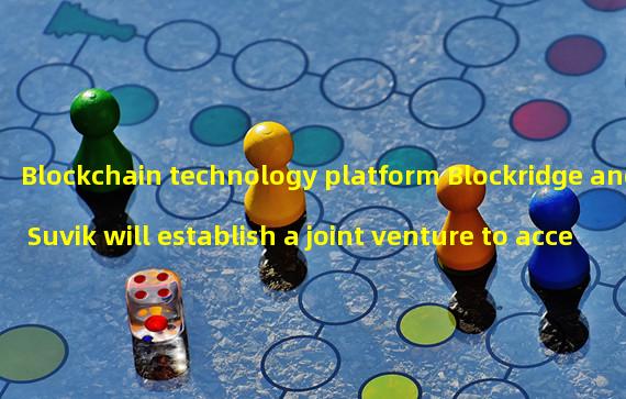 Blockchain technology platform Blockridge and Suvik will establish a joint venture to accelerate the adoption of Web3