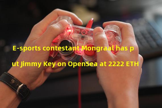 E-sports contestant Mongraal has put Jimmy Key on OpenSea at 2222 ETH