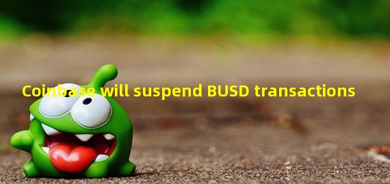 Coinbase will suspend BUSD transactions