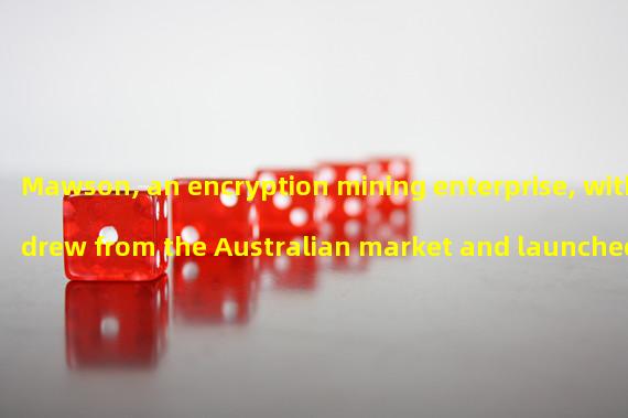Mawson, an encryption mining enterprise, withdrew from the Australian market and launched a new mining business in Pennsylvania, USA
