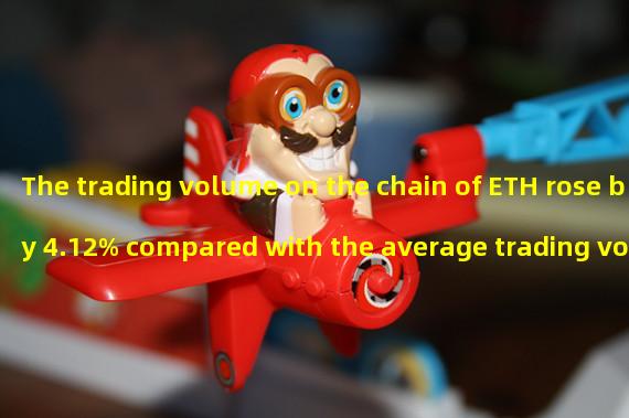 The trading volume on the chain of ETH rose by 4.12% compared with the average trading volume in the past seven days