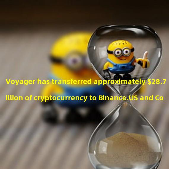 Voyager has transferred approximately $28.7 million of cryptocurrency to Binance.US and Coinbase
