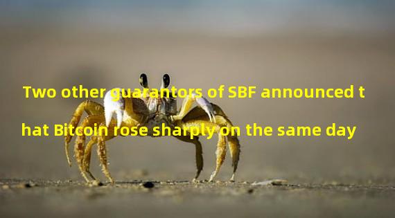 Two other guarantors of SBF announced that Bitcoin rose sharply on the same day