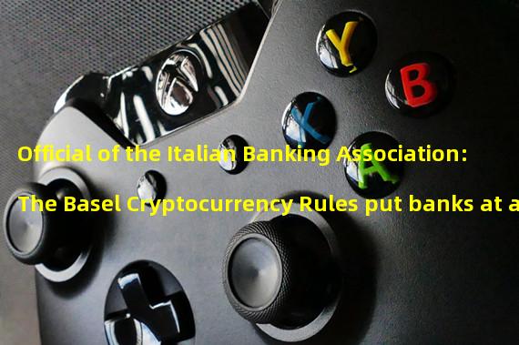 Official of the Italian Banking Association: The Basel Cryptocurrency Rules put banks at a disadvantage