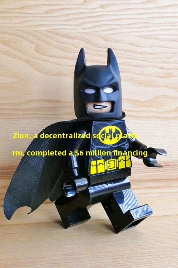 Zion, a decentralized social platform, completed a $6 million financing
