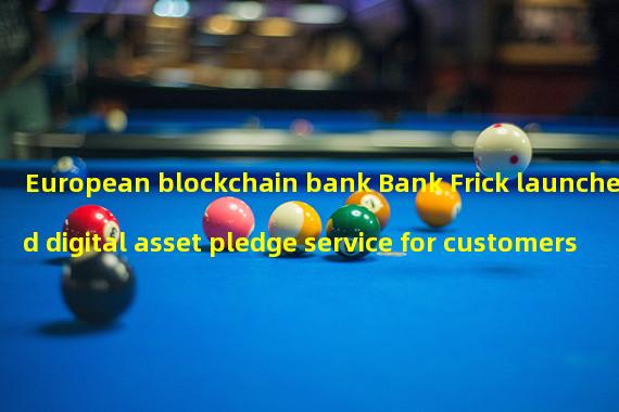 European blockchain bank Bank Frick launched digital asset pledge service for customers