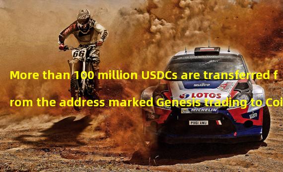 More than 100 million USDCs are transferred from the address marked Genesis trading to Coinbase