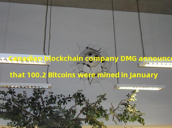 Canadian blockchain company DMG announced that 100.2 Bitcoins were mined in January