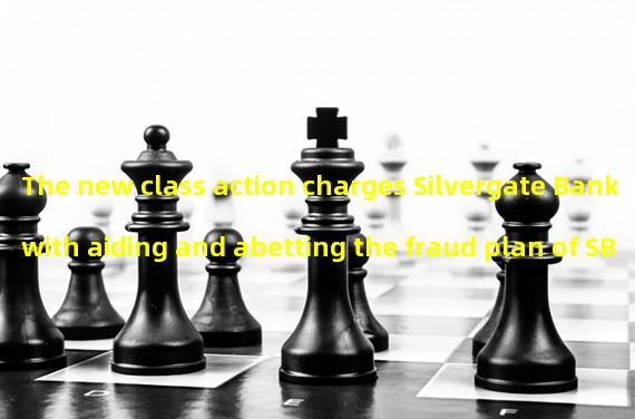 The new class action charges Silvergate Bank with aiding and abetting the fraud plan of SBF and FTX