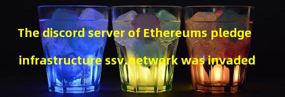 The discord server of Ethereums pledge infrastructure ssv.network was invaded