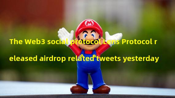 The Web3 social protocol Lens Protocol released airdrop related tweets yesterday