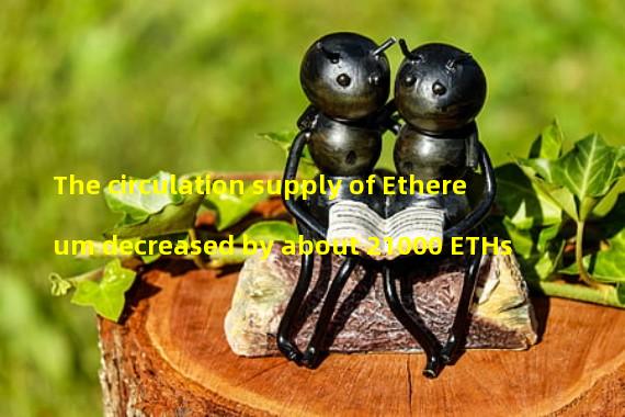 The circulation supply of Ethereum decreased by about 21000 ETHs
