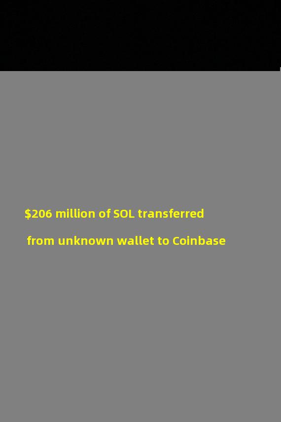 $206 million of SOL transferred from unknown wallet to Coinbase