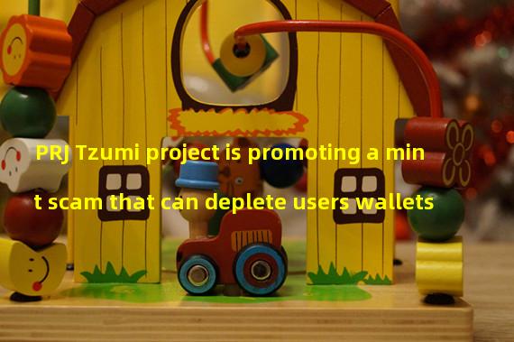 PRJ Tzumi project is promoting a mint scam that can deplete users wallets