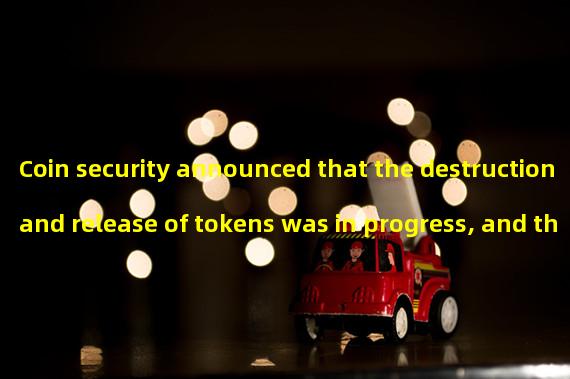 Coin security announced that the destruction and release of tokens was in progress, and the USDC would be destroyed first