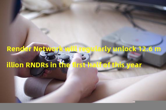Render Network will regularly unlock 12.6 million RNDRs in the first half of this year