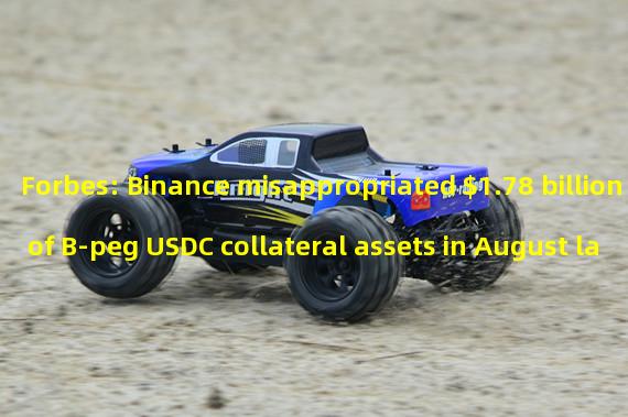 Forbes: Binance misappropriated $1.78 billion of B-peg USDC collateral assets in August last year