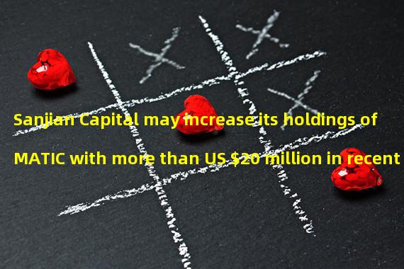 Sanjian Capital may increase its holdings of MATIC with more than US $20 million in recent days