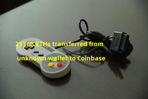 25368 ETHs transferred from unknown wallet to Coinbase