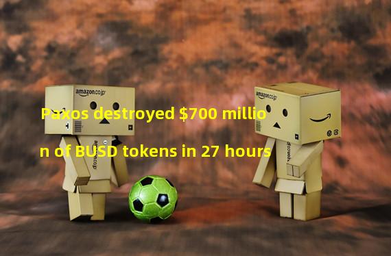 Paxos destroyed $700 million of BUSD tokens in 27 hours