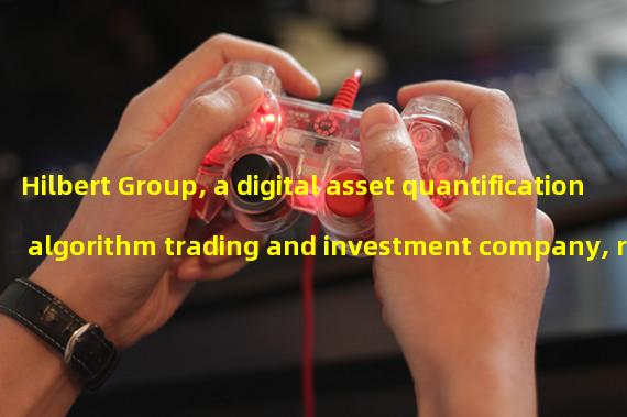 Hilbert Group, a digital asset quantification algorithm trading and investment company, reached an agreement on SEK 22.2 million loan financing