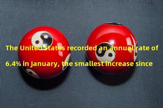 The United States recorded an annual rate of 6.4% in January, the smallest increase since October 2021