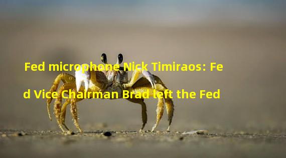 Fed microphone Nick Timiraos: Fed Vice Chairman Brad left the Fed