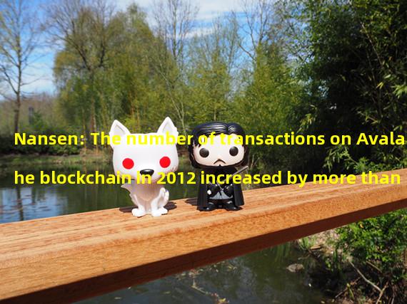 Nansen: The number of transactions on Avalanche blockchain in 2012 increased by more than 1500% year-on-year