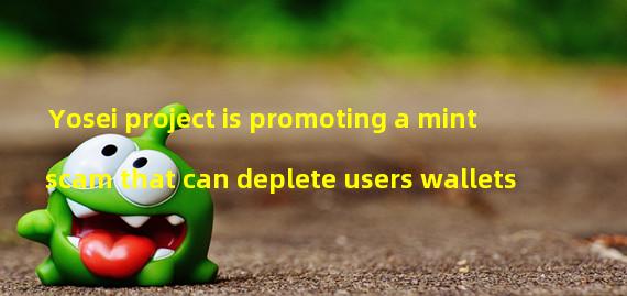 Yosei project is promoting a mint scam that can deplete users wallets