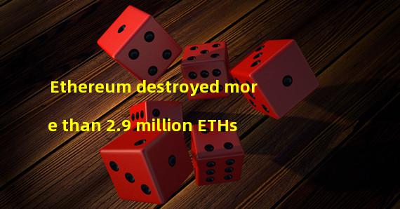 Ethereum destroyed more than 2.9 million ETHs