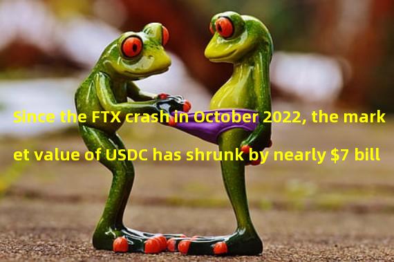 Since the FTX crash in October 2022, the market value of USDC has shrunk by nearly $7 billion