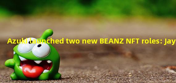 Azuki launched two new BEANZ NFT roles: Jay& Jelly