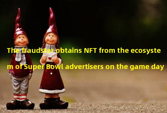 The fraudster obtains NFT from the ecosystem of Super Bowl advertisers on the game day