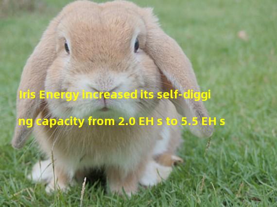 Iris Energy increased its self-digging capacity from 2.0 EH s to 5.5 EH s