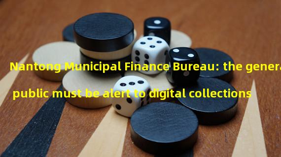 Nantong Municipal Finance Bureau: the general public must be alert to digital collections ≠ high returns