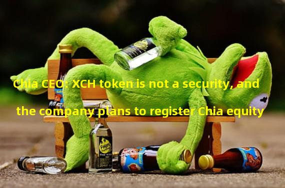 Chia CEO: XCH token is not a security, and the company plans to register Chia equity