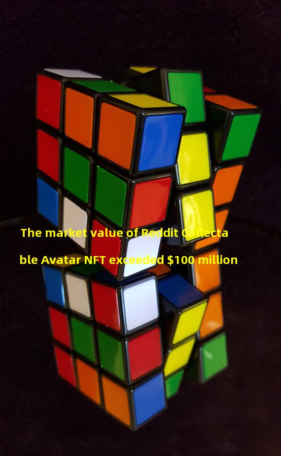 The market value of Reddit Collectable Avatar NFT exceeded $100 million