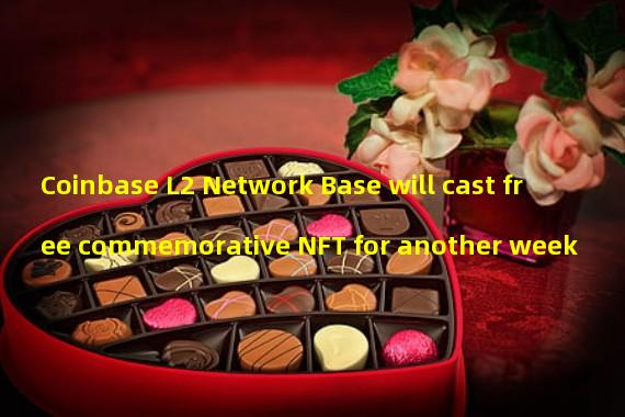 Coinbase L2 Network Base will cast free commemorative NFT for another week