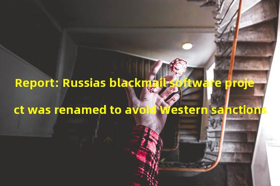 Report: Russias blackmail software project was renamed to avoid Western sanctions