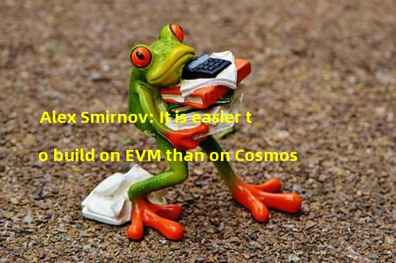 Alex Smirnov: It is easier to build on EVM than on Cosmos