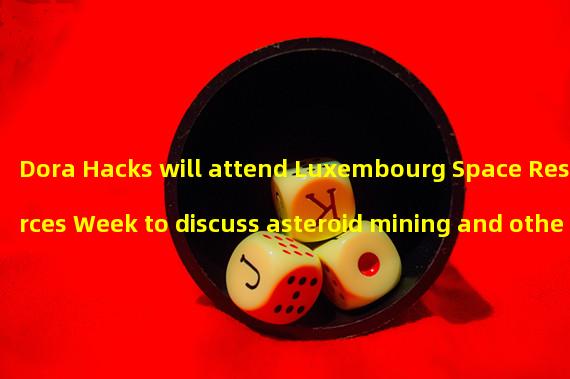 Dora Hacks will attend Luxembourg Space Resources Week to discuss asteroid mining and other issues