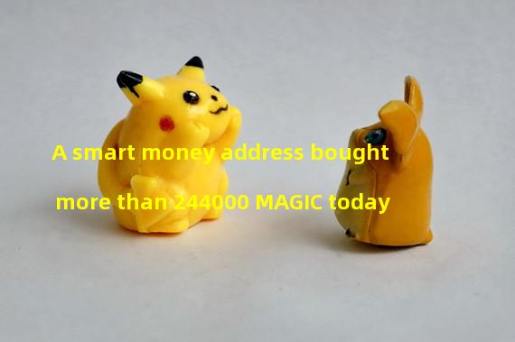 A smart money address bought more than 244000 MAGIC today